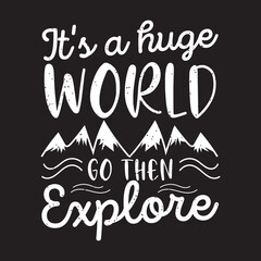 It Is huge world then go explore. Travel typography with quotes.