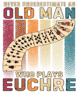  Never Underestimate an old man who plays Euchre