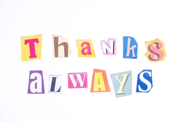 Fun cut out newspaper style typescript with phrase Thanks Always. Isolated on clean white background. Gratitude and Thanks concept.