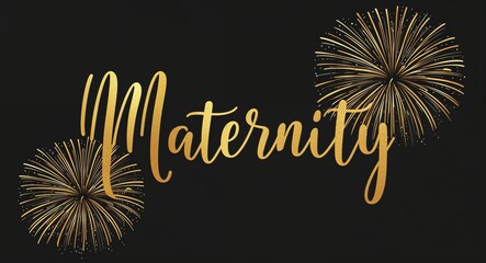 maternity calligraphic gold lettering with fireworks on plain black background