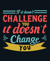If it doesn't challenge you it doesn't change you typography t-shirt design.