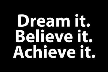 Dream it believe it achieve it. Motivational quote for t-shirt, poster, print design.