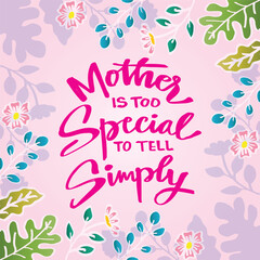 Mother is too special to tell simply. Motivational quote. Inspirational quote.  Vector illustration.