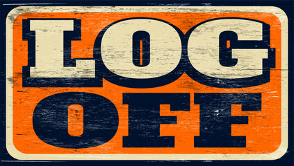 Aged and worn log off sign on wood