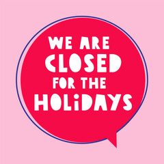 Red speech bubble on pink background. We are closed for the Holidays. Vector illustration.