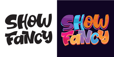 Show fancy - Cute hand drawn doodle lettering quote. Lettering for t-shirt design, mug print, bag print, clothes fashion. 100% hand drawn vector image.