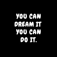You can dream it you can do it. Quotes