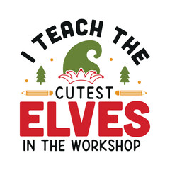 I Teach the Cutest Elves in the Workshop T-shirt, Cute Christmas Quote Design, Funny Christmas Typography Design