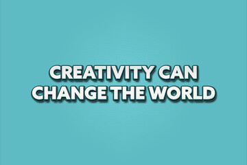 Creativity can change the world. A Illustration with white text isolated on light green background.