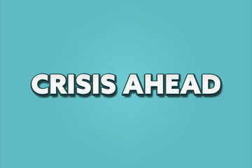 Crisis ahead.. A Illustration with white text isolated on light green background.