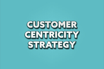 Customer Centricity Strategy. A Illustration with white text isolated on light green background.
