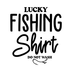 Lucky Fishing Shirt Do Not Wash SVG