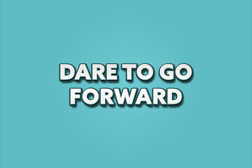 Dare to go forward. A Illustration with white text isolated on light green background.