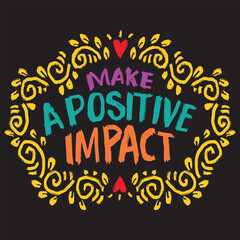 Make a positive impact. Inspirational quote. Hand drawn vector illustration.