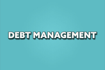 Debt Management. A Illustration with white text isolated on light green background.