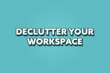 declutter your workspace. A Illustration with white text isolated on light green background.