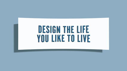 Design the life you like to live. A card isolated on blue background.