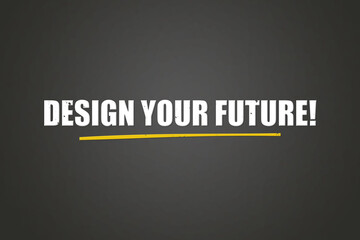 Design Your Future. A blackboard with white text. Illustration with grunge text style.