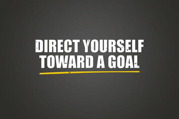 Direct yourself toward a goal.. A blackboard with white text. Illustration with grunge text style.