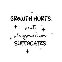 Growth hurts, but stagnation suffocates handwritten quote