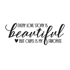 every love story beautiful but ours is my favorite background lettering calligraphy,inspirational quotes,illustration typography,vector design