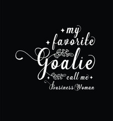 My favorite goalie call me women. Vector Illustration quote. Design for t shirt, typography, print, poster, banner, gift card, label sticker, mug design etc. POD. SVG design