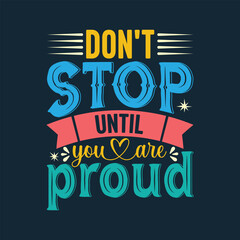 Don't stop until you're proud. motivation quote. typography quote. lettering quote. t shirts design.