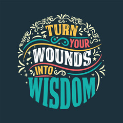 Turn your wounds into wisdom, positive quote, typography quote, lettering quote.
