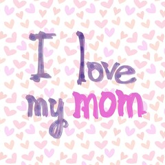 inscription i love my mom, beautiful greetings on mother's day