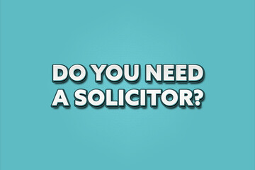 Do you need a solicitor.. A Illustration with white text isolated on light green background.