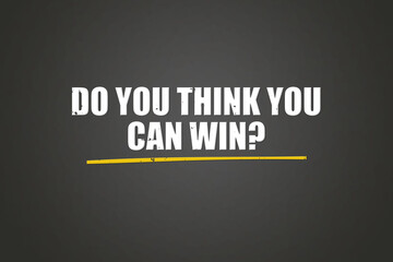 Do you think you can win.. A blackboard with white text. Illustration with grunge text style.