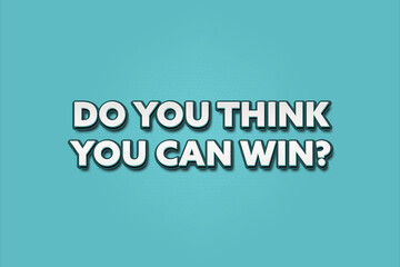 Do you think you can win.. A Illustration with white text isolated on light green background.