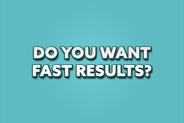 Do you want fast results.. A Illustration with white text isolated on light green background.