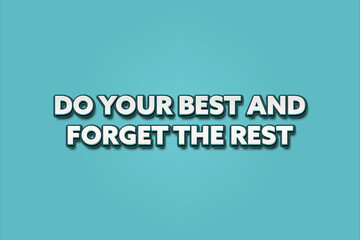 Do your best and forget the rest. A Illustration with white text isolated on light green background.