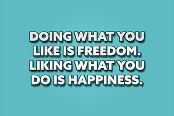 Doing what you like is freedom Liking what you do is happiness. A Illustration with white text isolated on light green background.
