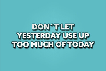 Don’t let yesterday use up too much of today. A Illustration with white text isolated on light green background.