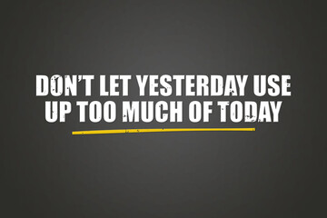 Don’t let yesterday use up too much of today. A blackboard with white text. Illustration with grunge text style.
