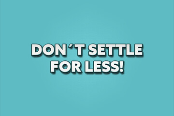 Don’t settle for less. A Illustration with white text isolated on light green background.