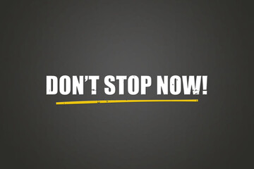 Fototapeta premium don’t stop now . A blackboard with white text. Illustration with grunge text style.