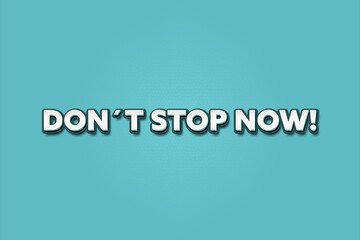 don’t stop now . A Illustration with white text isolated on light green background.