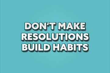 do not make resolutions, build habits. A Illustration with white text isolated on light green background.