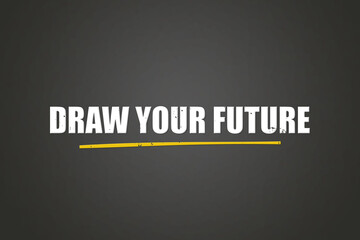 Draw your Future. A blackboard with white text. Illustration with grunge text style.