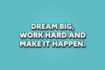 Dream big, work hard and make it happen. A Illustration with white text isolated on light green background.