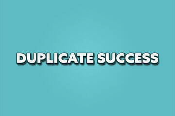 Duplicate Success. A Illustration with white text isolated on light green background.