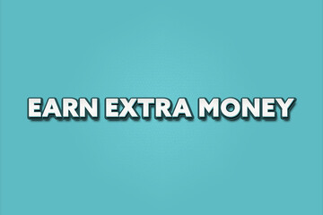 Earn Extra Money.. A Illustration with white text isolated on light green background.