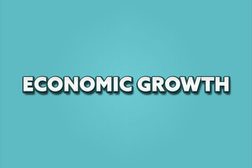 Economic Growth. A Illustration with white text isolated on light green background.