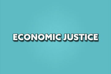 Economic Justice.. A Illustration with white text isolated on light green background.
