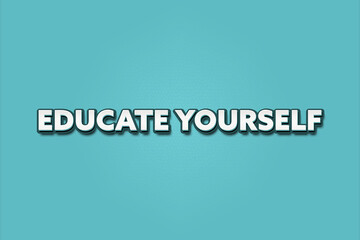 Educate Yourself. A Illustration with white text isolated on light green background.