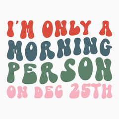 Im only a morning person on dec 25th SVG retro t shirt design vector sublimation