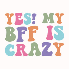 yes my bff is crazy retro t shirt design vector sublimation